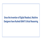 Since the Invention of Digital Readout Machine Designers have Rushed GMAT Critical Reasoning
